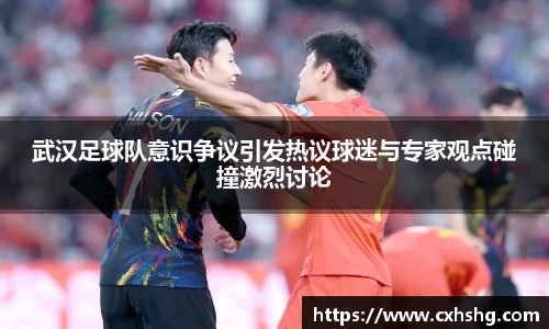 武汉足球队意识争议引发热议球迷与专家观点碰撞激烈讨论